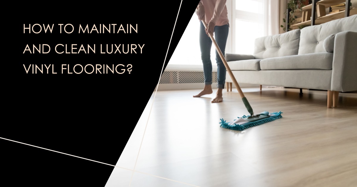 How to Maintain and Clean Luxury Vinyl Flooring?