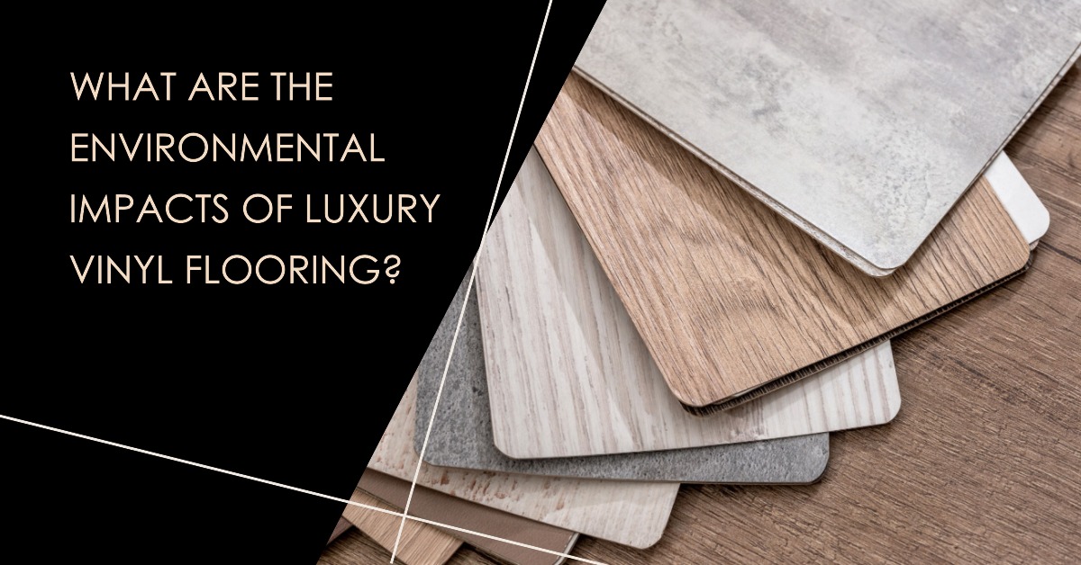 What Are the Environmental Impacts of Luxury Vinyl Flooring?